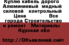 Куплю кабель дорого!  Алюминиевый, медный, силовой , контрольный.  › Цена ­ 800 000 - Все города Строительство и ремонт » Материалы   . Курская обл.